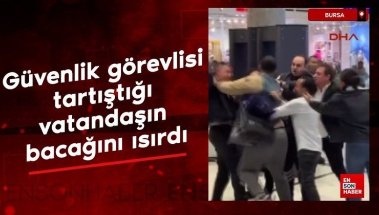 Bursa’da güvenlik vazifelisi tartıştığı vatandaşın bacağını ısırdı