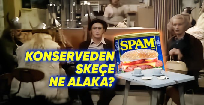 “Spam” Sözünün Hem Şaşırtacak Hem de Güldürecek Çıkış Kıssası (Vikingler de İşin İçinde)