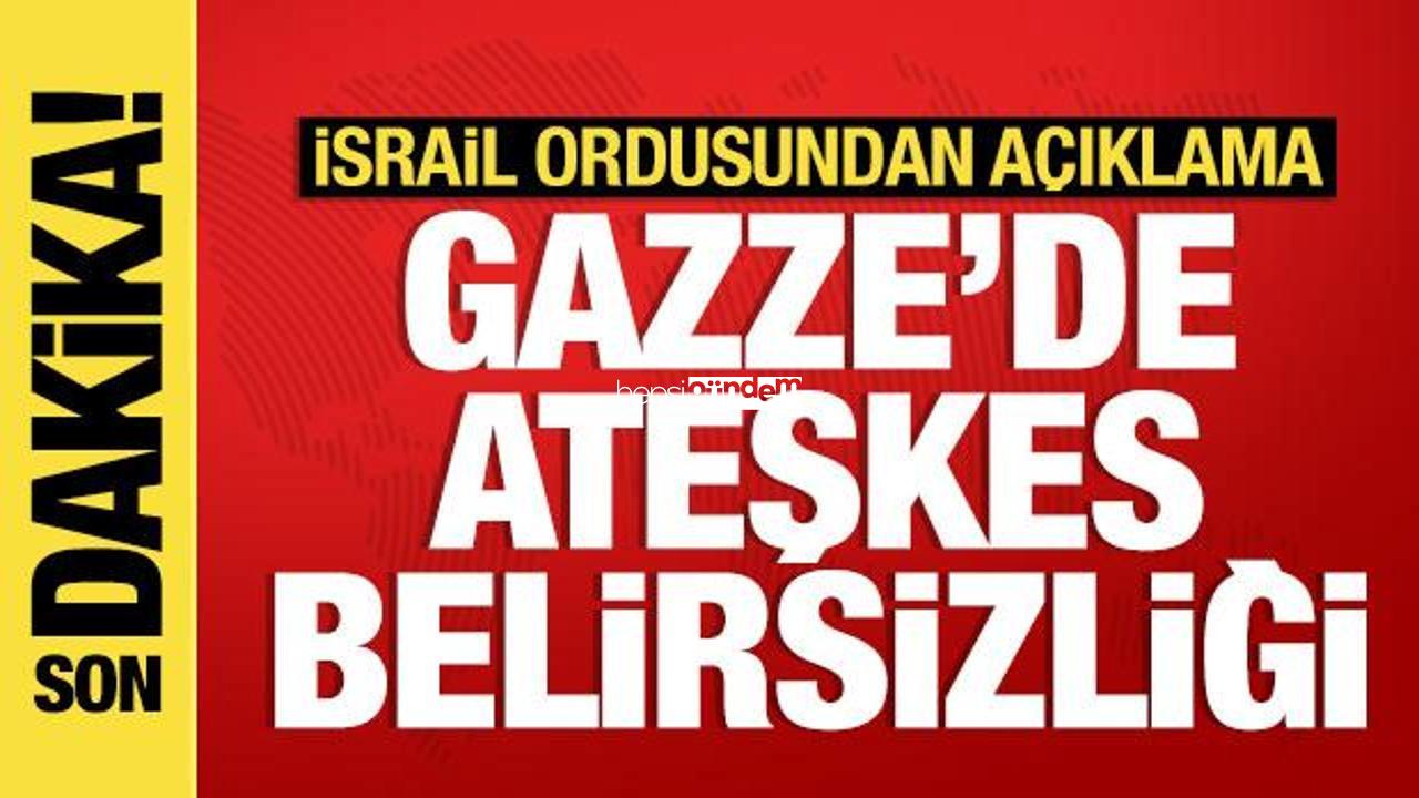 Gazze’de ateşkes meçhullüğü: İsrail ordusundan yeni açıklama