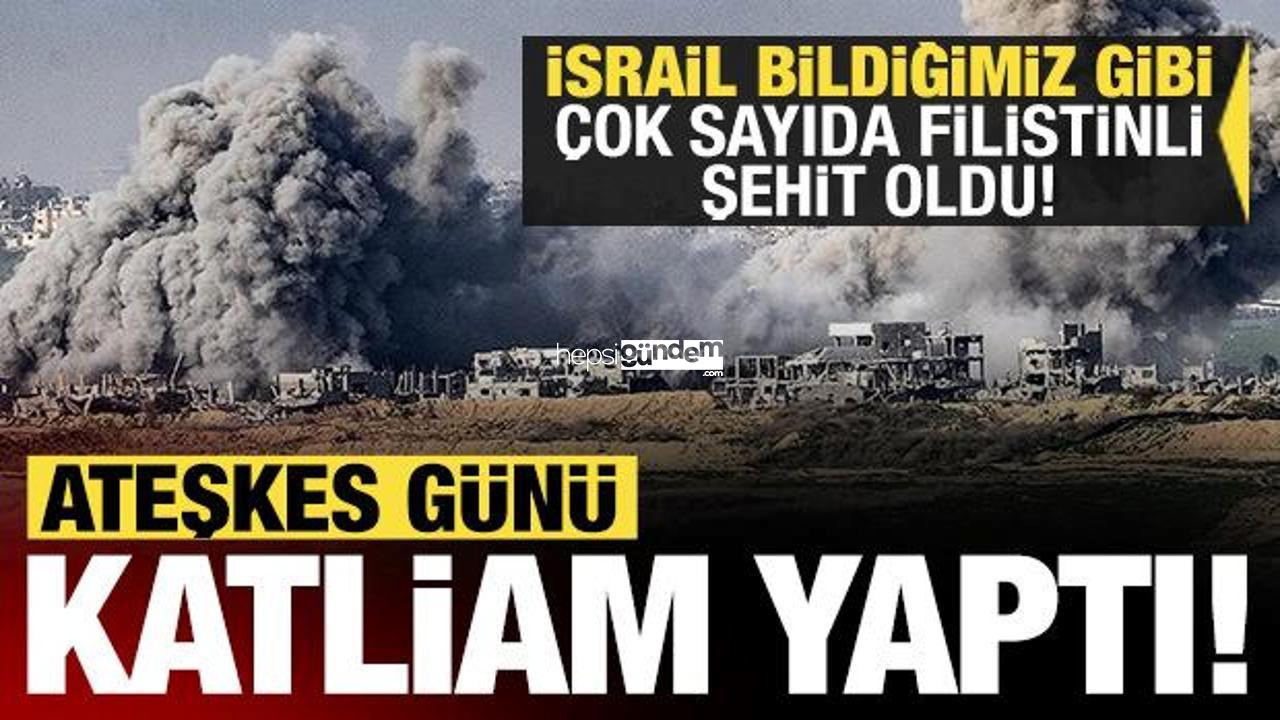 İsrail ateşkes günü yeniden katliam yaptı! Çok sayıda Filistinli şehit oldu