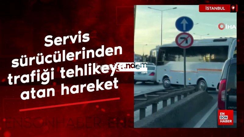 İstanbul’da servis şoförlerinden trafiği tehlikeye atan hareket