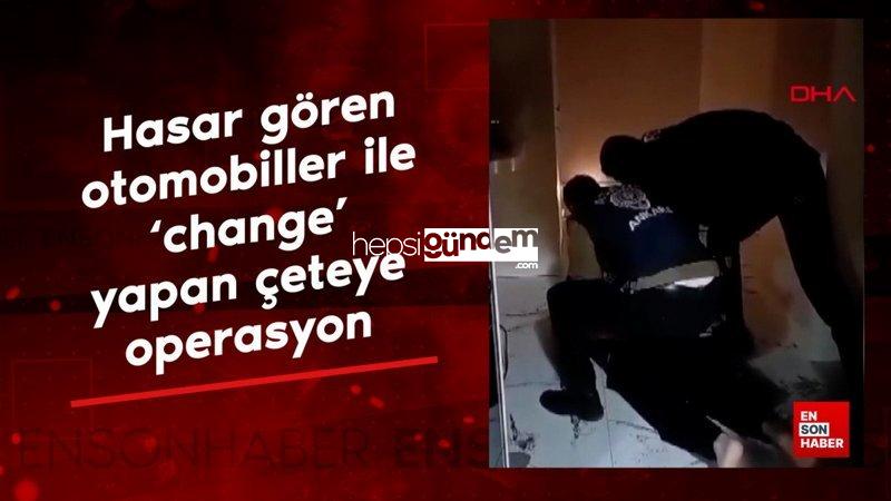 Sarsıntıda hasar gören arabalar ile ‘change’ yapan çeteye operasyon