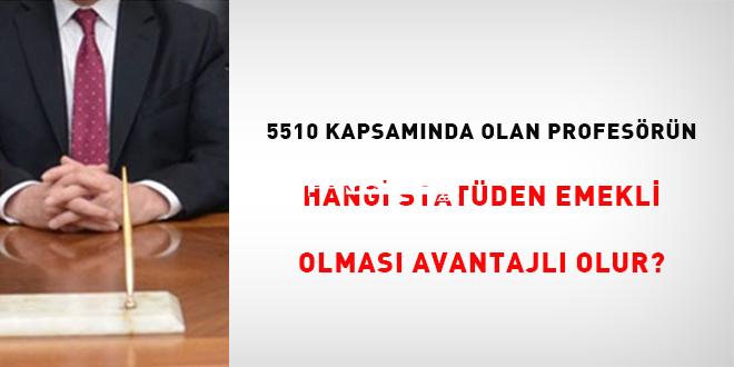 5510 kapsamında olan profesörün hangi statüden emekli olması avantajlı olur?