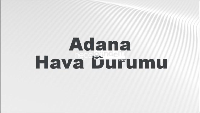 Adana Hava Durumu | Adana İçin Bugün, Yarın ve 5 Günlük Hava Durumu Nasıl Olacak? 2 Şubat 2025