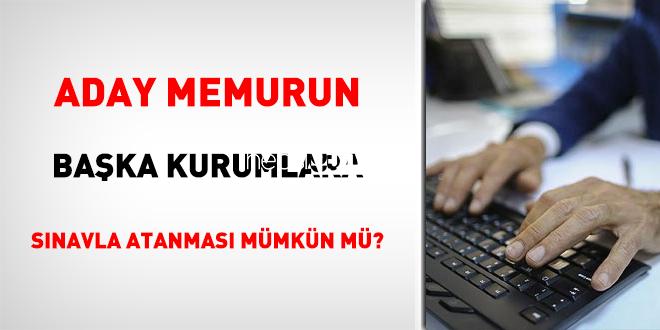 Aday Memurun Öbür Kurumlara İmtihanla Atanması Mümkün mü?