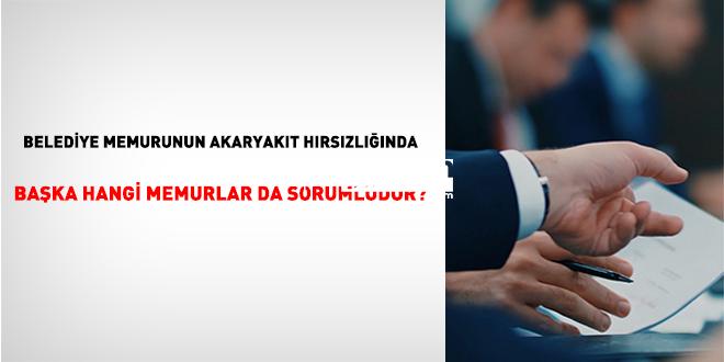 Belediye memurunun akaryakıt hırsızlığında öbür hangi memurlar da sorumludur?