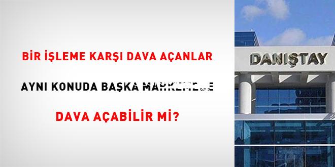 Bir sürece karşı dava açanlar birebir hususta öteki mahkemede dava açabilir mi?