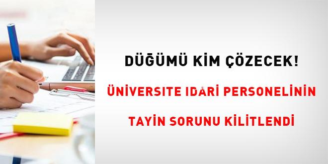 Düğümü Kim Çözecek! Üniversite idari işçisinin tayin sorunu kilitlendi!