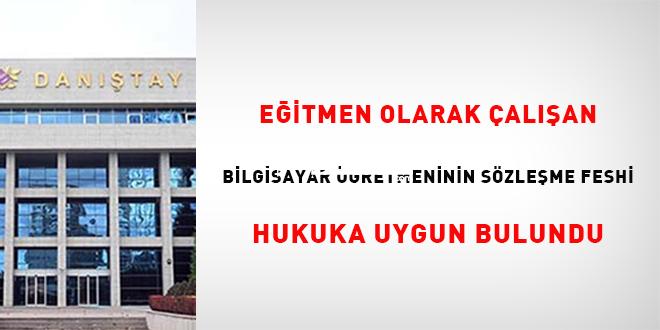 Eğitmen olarak çalışan Bilgisayar Öğretmeninin mukavele feshi hukuka uygun bulundu