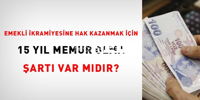 Emekli ikramiyesine hak kazanmak için 15 yıl memur olma koşulu var mı?