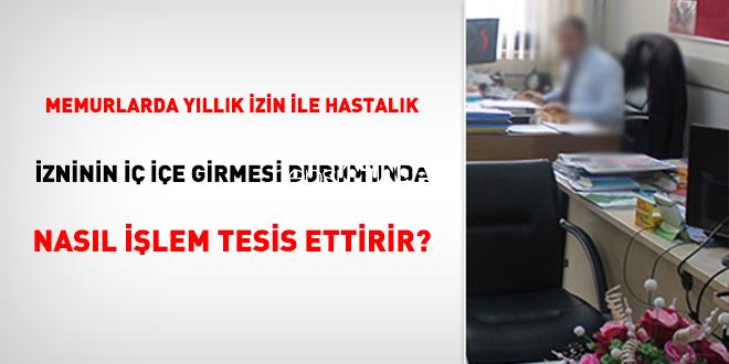 Memurlarda Yıllık Müsaade ile Hastalık Müsaadesinin İç İçe Girmesi Durumunda Nasıl Süreç Tesis Ettirilir?