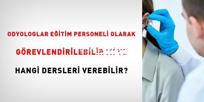 Odyologlar, eğitim çalışanı olarak görevlendirilebilir mi ve hangi dersi verebilirler?