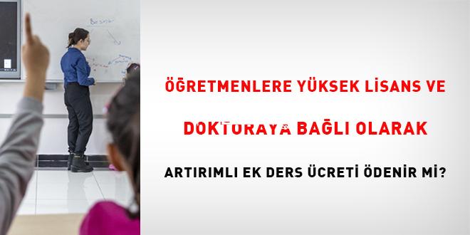 Öğretmenlere yüksek lisans ve doktoraya bağlı olarak artırımlı ek ders fiyatı ödenir mi?