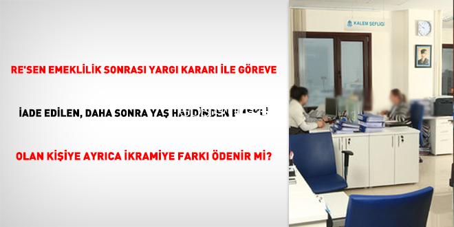 Re’sen Emeklilik Sonrası Yargı Kararı ile Vazifeye İade Edilen, Daha Sonra Yaş Haddinden Emekli Olan Bireye Ayrıyeten İkramiye Farkı Ödenir Mi?