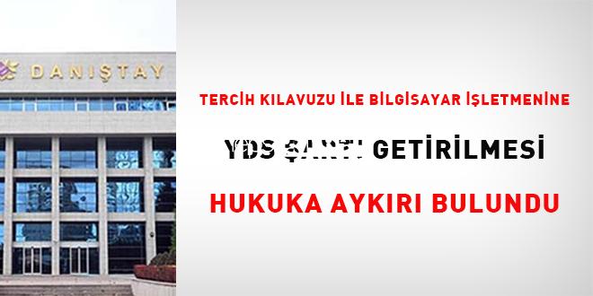 Tercih kılavuzu ile bilgisayar işletmenine YDS kaidesi getirilmesi hukuka alışılmamış  bulundu