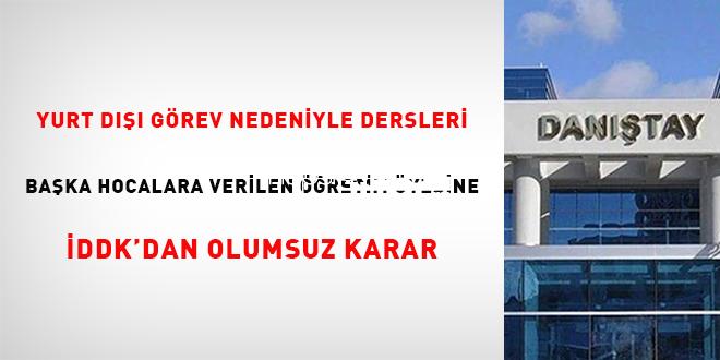 Yurt dışı misyon nedeniyle dersleri öteki hocalara verilen öğretim üyesine İDDK’dan  olumsuz karar