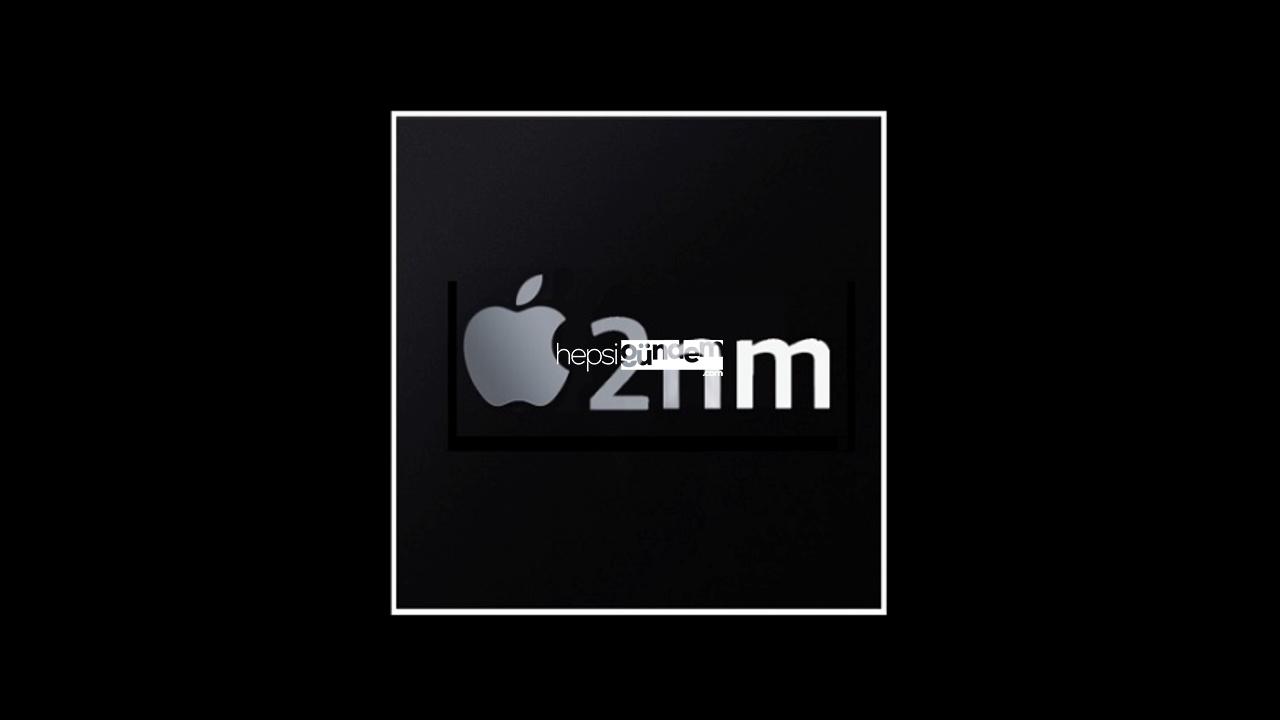 Apple, 2nm çip teknolojisine geçiyor!