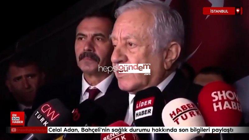 Celal Adan, Devlet Bahçeli’nin sıhhat durumu hakkında son bilgileri paylaştı