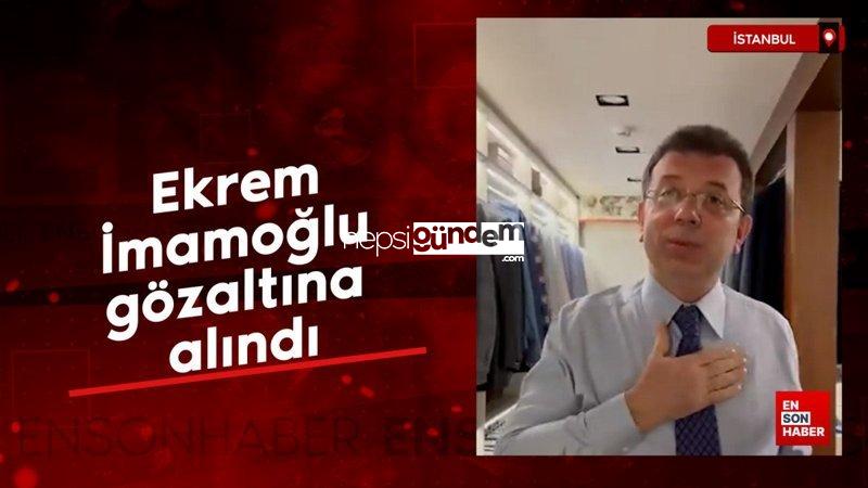 Ekrem İmamoğlu gözaltına alındı