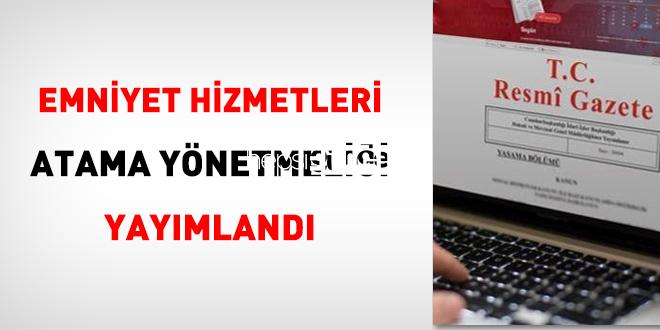 Emniyet Hizmetleri Atama Yönetmeliği yayımlandı