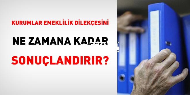 Kurumlar Emeklilik Dilekçesini Ne Vakte Kadar Sonuçlandırır?