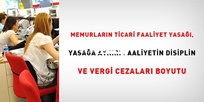 Memurların Ticari Faaliyet Yasağı, Yasağa Muhalif Faaliyetin Disiplin Ve Vergi  Cezaları Boyutu