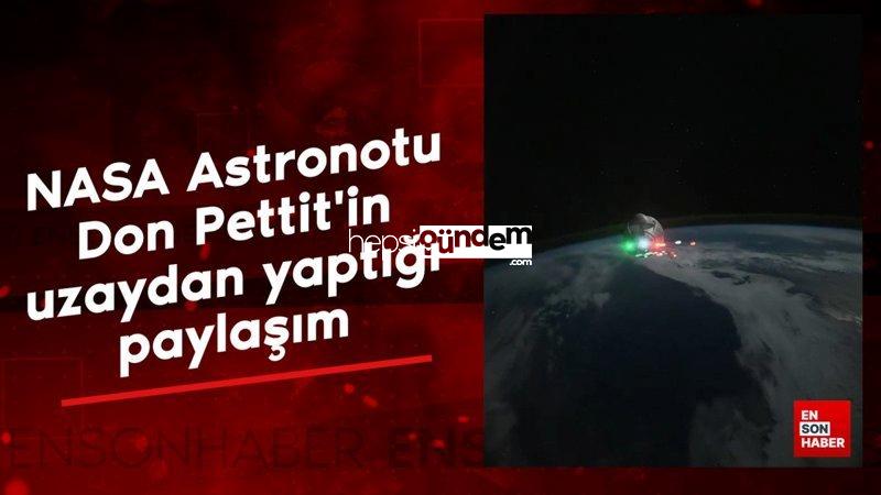 NASA Astronotu Don Pettit’in uzaydan yaptığı paylaşım