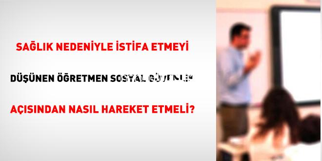 Sıhhat Nedeniyle İstifa Etmeyi Düşünen Öğretmen Sosyal Güvenlik Açısından Nasıl Hareket Etmeli?