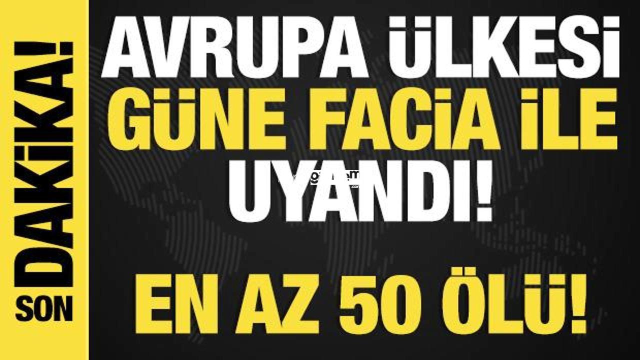 Son dakika… Avrupa ülkesinde gece yarısı facia: En az 50 ölü!