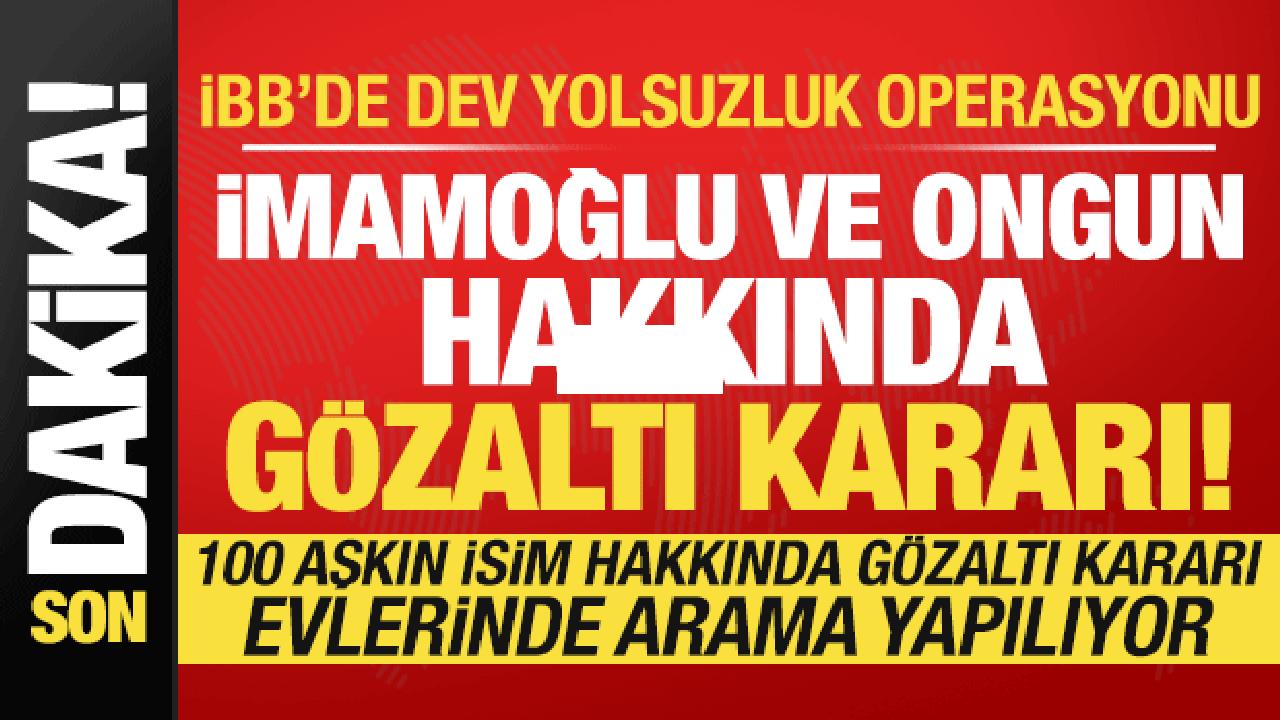 Son dakika: İBB’de yolsuzluk operasyonu! İmamoğlu ve Ongun hakkında gözaltı kararı…