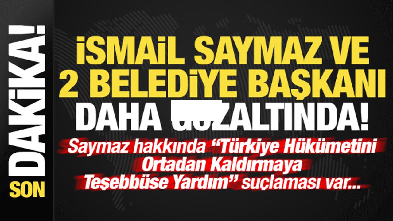 Son dakika: İsmail Saymaz ve iki belediye başkanı daha gözaltına alındı!