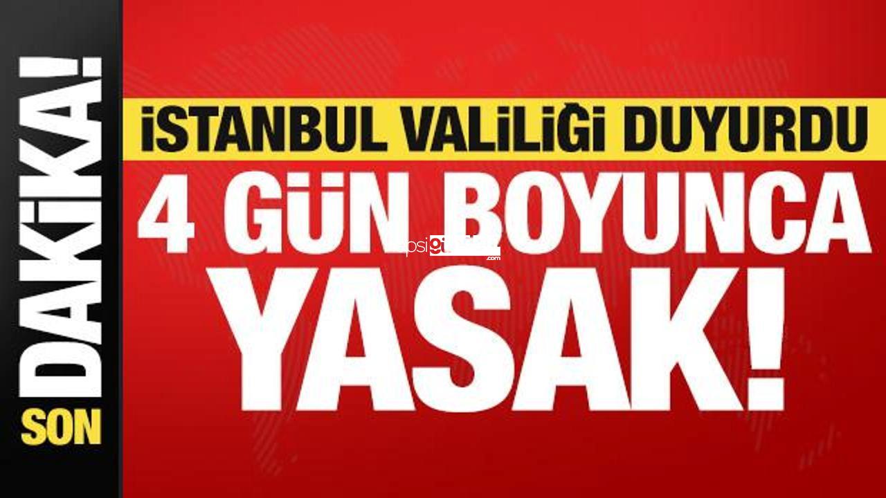 Son dakika: İstanbul Valiliği kararı duyurdu: 4 gün yasaklandı!