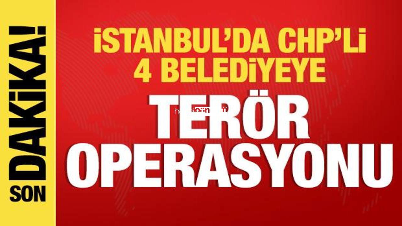 Son dakika: İstanbul’da 4 belediyeye terör operasyonu