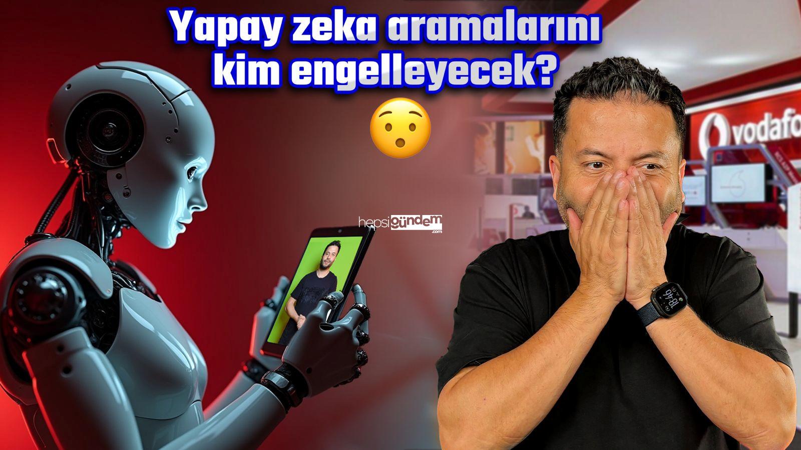 Yapay zeka aramalarını kim engelleyecek? Vodafone’a sorduk!